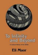 Eli Maor - To Infinity and Beyond: A Cultural History of the Infinite - 9781461253969 - V9781461253969