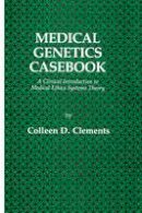 Colleen D. Clements - Medical Genetics Casebook: A Clinical Introduction to Medical Ethics Systems Theory - 9781461258223 - V9781461258223