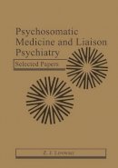 Z.J. Lipowski - Psychosomatic Medicine and Liaison Psychiatry: Selected Papers - 9781461295174 - V9781461295174