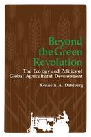 Kenneth A. Dahlberg (Ed.) - Beyond the Green Revolution: The Ecology and Politics of Global Agricultural Development - 9781461329121 - V9781461329121