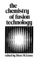 D. M. Gruen (Ed.) - The Chemistry of Fusion Technology: Proceedings of a Symposium on the Role of Chemistry in the Development of Controlled Fusion, an American Chemical Society Symposium, held in Boston, Massachusetts, April 1972 - 9781461345978 - V9781461345978