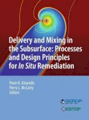 Peter K. Kitanidis - Delivery and Mixing in the Subsurface: Processes and Design Principles for In Situ Remediation - 9781461422389 - V9781461422389