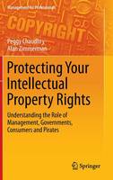 Peggy E. Chaudhry - Protecting Your Intellectual Property Rights: Understanding the Role of Management, Governments, Consumers and Pirates - 9781461455677 - V9781461455677