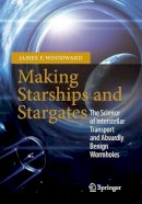 James F. Woodward - Making Starships and Stargates: The Science of Interstellar Transport and Absurdly Benign Wormholes - 9781461456223 - V9781461456223
