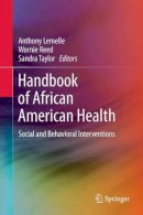 Anthony J. Lemelle (Ed.) - Handbook of African American Health: Social and Behavioral Interventions - 9781461485711 - V9781461485711