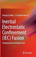 George H. Miley - Inertial Electrostatic Confinement (IEC) Fusion: Fundamentals and Applications - 9781461493372 - V9781461493372