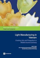 Dinh, Hinh T.; World Bank; Kwakwa, Victoria - Light Manufacturing in Vietnam: Targeted Policies to Enhance Private Investment and Create Jobs (Directions in Development): creating jobs and prosperity in a middle-income economy - 9781464800344 - V9781464800344