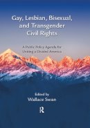 Wallace . Ed(S): Swan - Gay, Lesbian, Bisexual, and Transgender Civil Rights: A Public Policy Agenda for Uniting a Divided America - 9781466567306 - V9781466567306