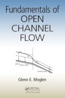 Glenn E. Moglen - Fundamentals of Open Channel Flow - 9781466580060 - V9781466580060