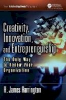 H. James Harrington - Creativity, Innovation, and Entrepreneurship: The Only Way to Renew Your Organization - 9781466582453 - V9781466582453