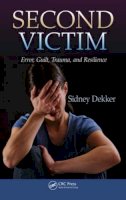 Sidney Dekker - Second Victim: Error, Guilt, Trauma, and Resilience - 9781466583412 - V9781466583412