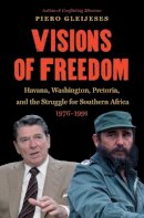 Piero Gleijeses - Visions of Freedom: Havana, Washington, Pretoria, and the Struggle for Southern Africa, 1976-1991 - 9781469628325 - V9781469628325