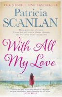 Patricia Scanlan - With All My Love: Warmth, wisdom and love on every page - if you treasured Maeve Binchy, read Patricia Scanlan - 9781471110771 - KMO0000940