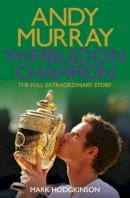 Mark Hodgkinson - Andy Murray Wimbledon Champion: The Full and Extraordinary Story - 9781471132742 - V9781471132742