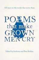 Anthony Holden - Poems That Make Grown Men Cry: 100 Men on the Words That Move Them - 9781471134906 - V9781471134906