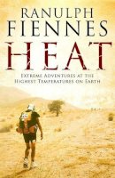 Ranulph Fiennes - Heat: Extreme Adventures at the Highest Temperatures on Earth - 9781471137976 - V9781471137976