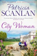 Patricia Scanlan - City Woman: Warmth, wisdom and love on every page - if you treasured Maeve Binchy, read Patricia Scanlan - 9781471141096 - V9781471141096