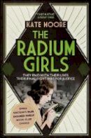 Kate Moore - The Radium Girls: They paid with their lives. Their final fight was for justice. - 9781471153884 - V9781471153884
