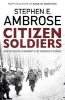 Stephen E. Ambrose - Citizen Soldiers: From the Normandy Beaches to the Surrender of Germany - 9781471158339 - V9781471158339