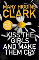 Mary Higgins Clark - Kiss the Girls and Make Them Cry - 9781471167683 - 9781471167683