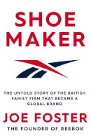 Joe Foster - Shoemaker: The Untold Story of the British Family Firm that Became a Global Brand - 9781471194023 - 9781471194023