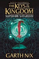 Garth Nix - Superior Saturday: The Keys to the Kingdom 6 - 9781471410253 - 9781471410253