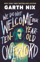 Garth Nix - We Do Not Welcome Our Ten-Year-Old Overlord - 9781471417351 - 9781471417351