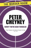 Peter Cheyney - Sorry You've Been Troubled - 9781471901676 - V9781471901676