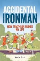 Martyn Brunt - Accidental Ironman: How Triathlon Ruined My Life - 9781472111050 - V9781472111050