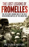 Peter Barton - The Lost Legions of Fromelles: The Mysteries Behind one of the Most Devastating Battles of the Great War - 9781472117120 - V9781472117120