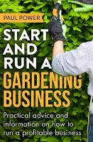 Paul Power - Start and Run a Gardening Business, 4th Edition: Practical advice and information on how to manage a profitable business - 9781472119964 - V9781472119964