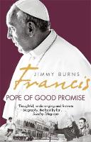Jimmy Burns - Francis: Pope of Good Promise: From Argentina´s Bergoglio to the World´s Francis - 9781472122063 - V9781472122063