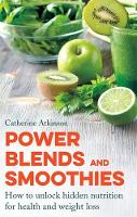 Catherine Atkinson - Power Blends and Smoothies: How to Unlock Hidden Nutrition for Weight Loss and Health - 9781472136565 - V9781472136565