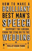 Phillip Khan-Panni - How To Make a Brilliant Best Man´s Speech: and support the groom, from the stag do to the wedding - 9781472137043 - V9781472137043