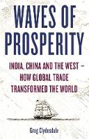 Greg Clydesdale - Waves of Prosperity: India, China and the West - How Global Trade Transformed the World - 9781472139009 - V9781472139009