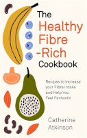 Catherine Atkinson - The Healthy Fibre-rich Cookbook: Recipes to Increase Your Fibre Intake and Help You Feel Fantastic - 9781472145772 - 9781472145772