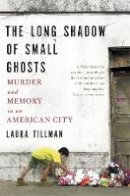Laura Tillman - The Long Shadow of Small Ghosts: Murder and Memory in an American City - 9781472152145 - 9781472152145