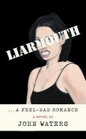 John Waters - Liarmouth: A feel-bad romance - 9781472157553 - 9781472157553