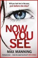 Max Manning - Now You See: A thriller that´s impossible to put down - 9781472251558 - 9781472251558