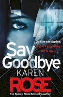 Karen Rose - Say Goodbye (The Sacramento Series Book 3): the absolutely gripping thriller from the Sunday Times bestselling author - 9781472267917 - 9781472267917