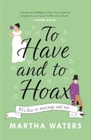 Martha Waters - To Have and to Hoax: The laugh-out-loud Regency rom-com you don´t want to miss! - 9781472275011 - 9781472275011