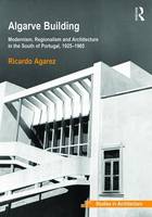 Dr. Ricardo Agarez - Algarve Building: Modernism, Regionalism and Architecture in the South of Portugal, 1925-1965 - 9781472456847 - V9781472456847