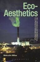 Malcolm Miles - Eco-Aesthetics: Art, Literature and Architecture in a Period of Climate Change - 9781472529404 - V9781472529404