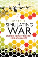 Professor Philip Sabin - Simulating War: Studying Conflict through Simulation Games - 9781472533913 - V9781472533913