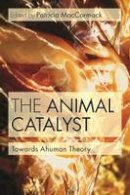 Patricia Maccormack - The Animal Catalyst: Towards Ahuman Theory - 9781472534446 - V9781472534446