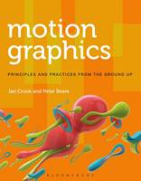 Ian Crook - Motion Graphics: Principles and Practices from the Ground Up - 9781472569004 - V9781472569004