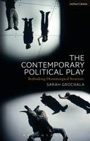 Sarah Grochala - The Contemporary Political Play: Rethinking Dramaturgical Structure - 9781472588463 - V9781472588463