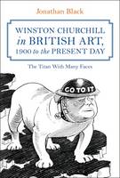 Dr Jonathan Black - Winston Churchill in British Art, 1900 to The Present Day: The Titan With Many Faces - 9781472592392 - V9781472592392