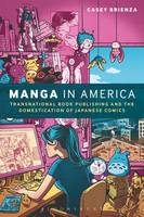 Dr. Casey Brienza - Manga in America: Transnational Book Publishing and the Domestication of Japanese Comics - 9781472595874 - V9781472595874