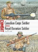 Stephen Bull - Canadian Corps Soldier vs Royal Bavarian Soldier: Vimy Ridge to Passchendaele 1917 - 9781472819765 - V9781472819765